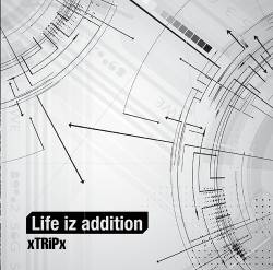 XTRiPx : Life Iz Addition